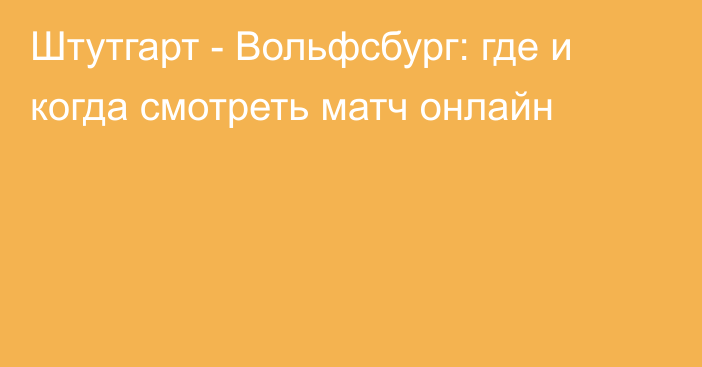 Штутгарт -  Вольфсбург: где и когда смотреть матч онлайн