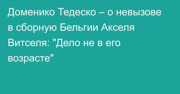 Доменико Тедеско – о невызове в сборную Бельгии Акселя Витселя: 