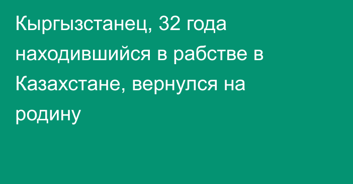 Кыргызстанец, 32 года находившийся в рабстве в Казахстане, вернулся на родину