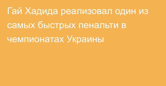 Гай Хадида реализовал один из самых быстрых пенальти в чемпионатах Украины