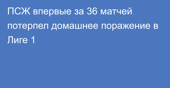 ПСЖ впервые за 36 матчей потерпел домашнее поражение в Лиге 1