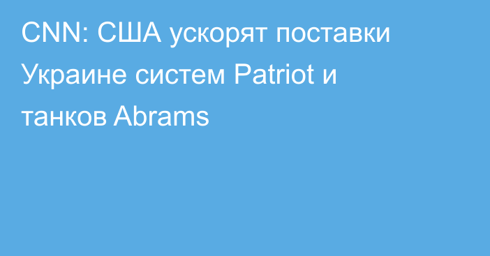 CNN: США ускорят поставки Украине систем Patriot и танков Abrams