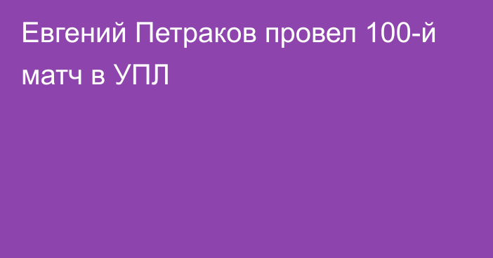 Евгений Петраков провел 100-й матч в УПЛ