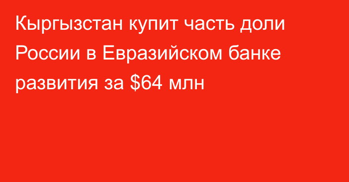 Кыргызстан купит часть доли России в Евразийском банке развития за $64 млн