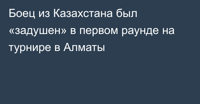 Боец из Казахстана был «задушен» в первом раунде на турнире в Алматы