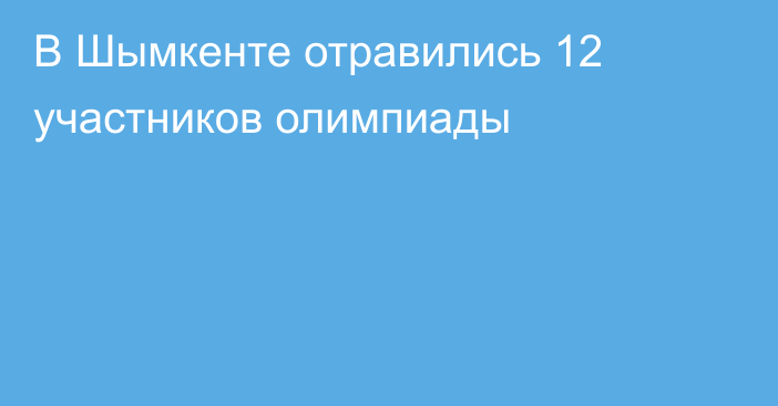 В Шымкенте отравились 12 участников олимпиады