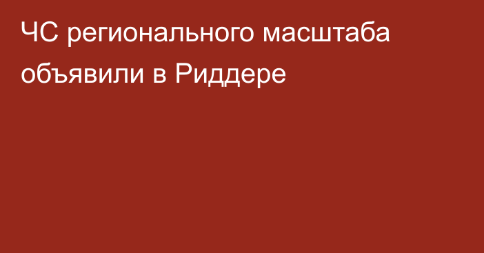 ЧС регионального масштаба объявили в Риддере