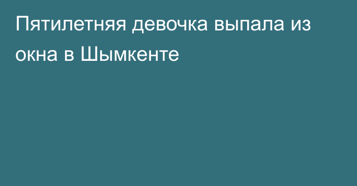 Пятилетняя девочка выпала из окна в Шымкенте