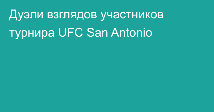 Дуэли взглядов участников турнира UFC San Antonio