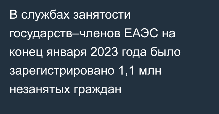 В службах занятости государств–членов ЕАЭС на конец января 2023 года было зарегистрировано 1,1 млн незанятых граждан