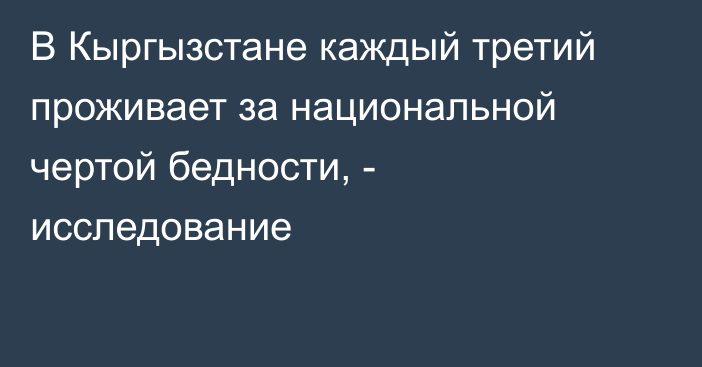 В Кыргызстане каждый третий проживает за национальной чертой бедности, - исследование