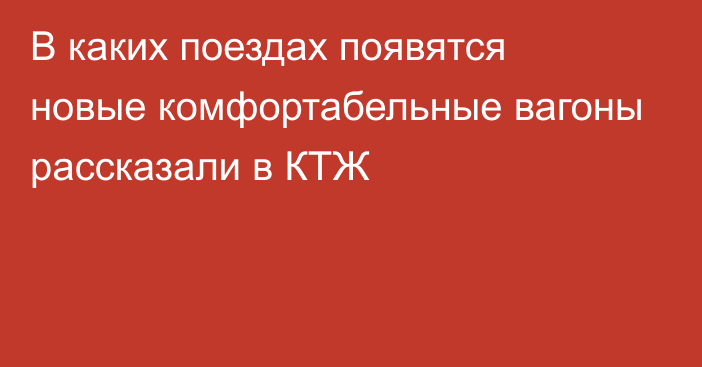 В каких поездах появятся новые комфортабельные вагоны рассказали в КТЖ