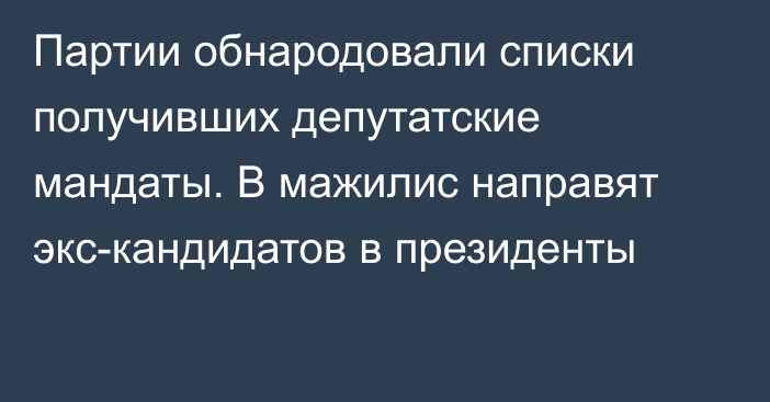 Партии обнародовали списки получивших депутатские мандаты. В мажилис направят экс-кандидатов в президенты