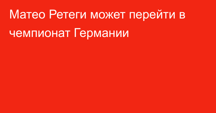 Матео Ретеги может перейти в чемпионат Германии