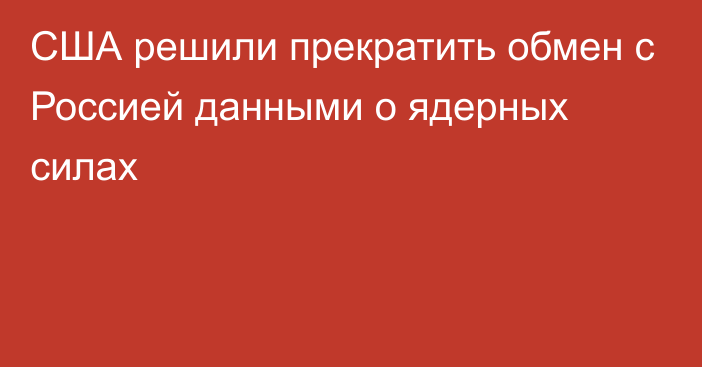 США решили прекратить обмен с Россией данными о ядерных силах