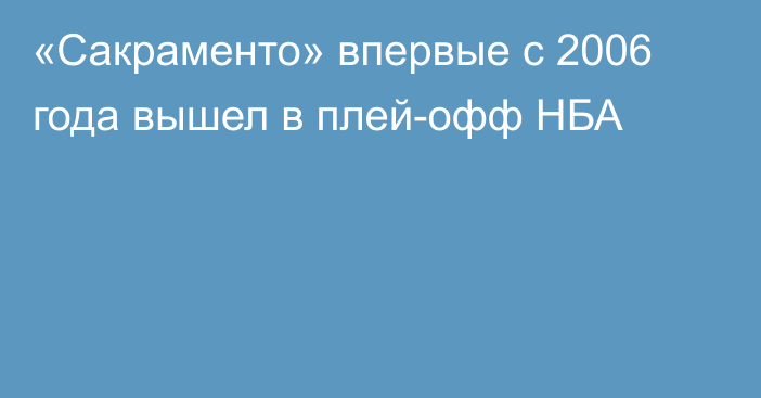 «Сакраменто» впервые с 2006 года вышел в плей-офф НБА