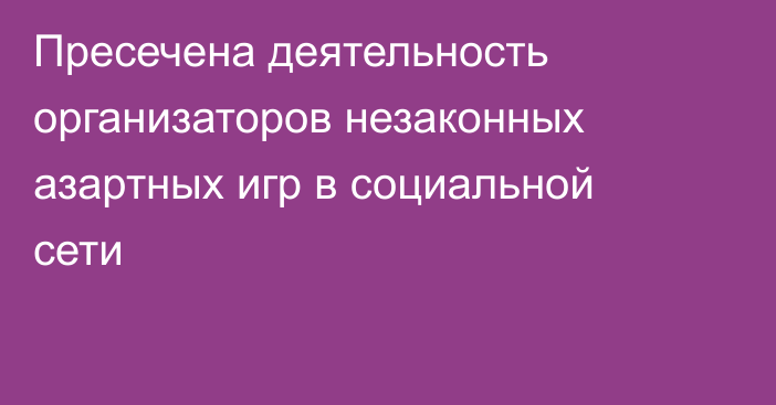  Пресечена деятельность организаторов незаконных азартных игр в социальной сети