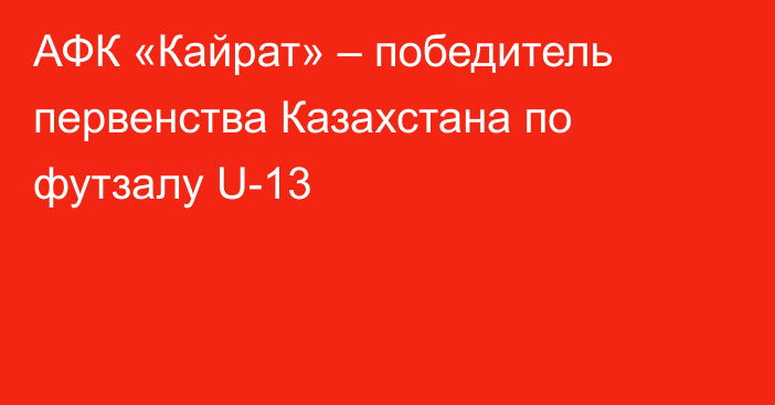 АФК «Кайрат» – победитель первенства Казахстана по футзалу U-13