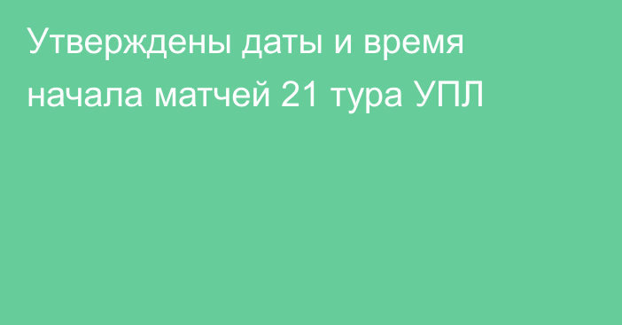 Утверждены даты и время начала матчей 21 тура УПЛ