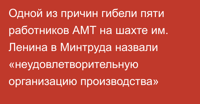 Одной из причин гибели пяти работников АМТ на шахте им. Ленина в Минтруда назвали «неудовлетворительную организацию производства»