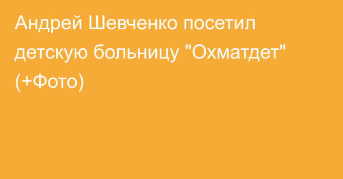 Андрей Шевченко посетил детскую больницу 