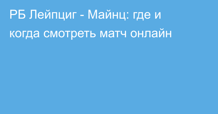 РБ Лейпциг -  Майнц: где и когда смотреть матч онлайн