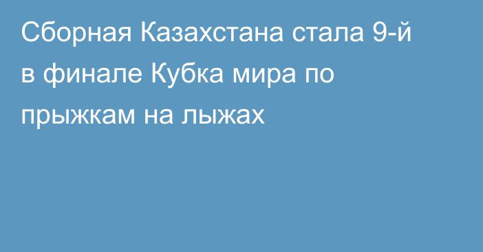 Сборная Казахстана стала 9-й в финале Кубка мира по прыжкам на лыжах