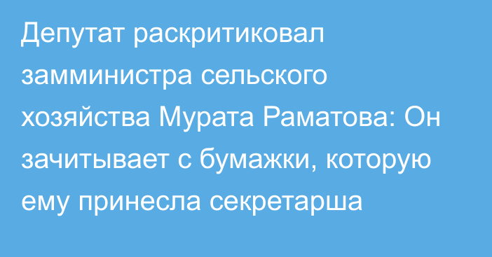 Депутат раскритиковал замминистра сельского хозяйства Мурата Раматова: Он зачитывает с бумажки, которую ему принесла секретарша