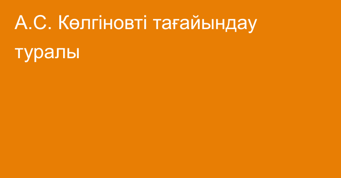 А.С. Көлгіновті тағайындау туралы