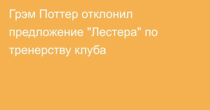 Грэм Поттер отклонил предложение 