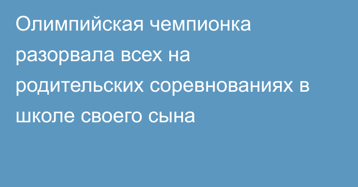 Олимпийская чемпионка разорвала всех на родительских соревнованиях в школе своего сына