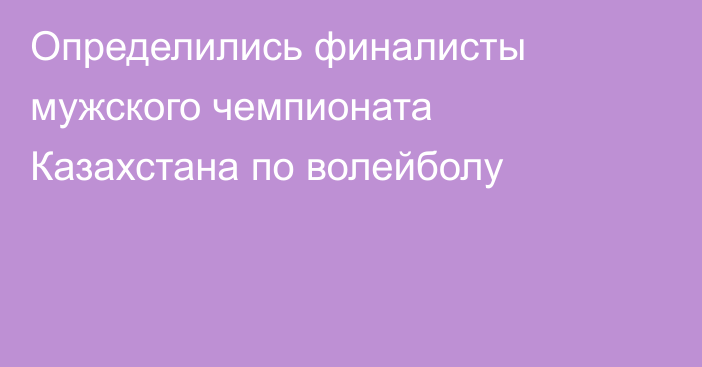 Определились финалисты мужского чемпионата Казахстана по волейболу