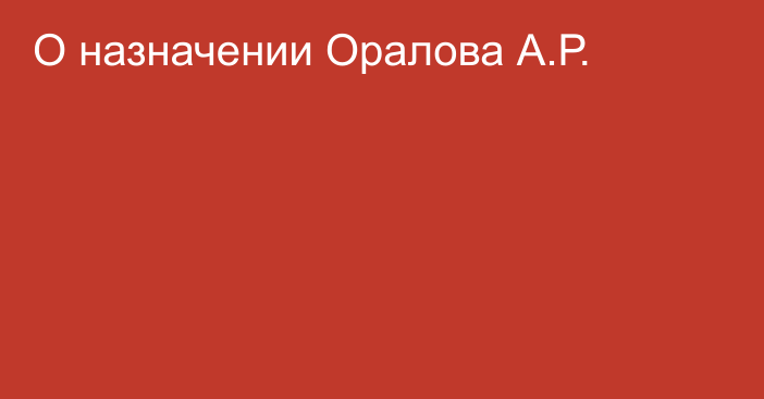 О назначении Оралова А.Р.