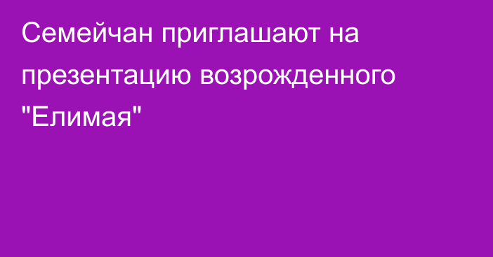 Семейчан приглашают на презентацию возрожденного 