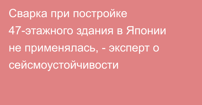 Сварка при постройке 47-этажного здания в Японии не применялась, - эксперт о сейсмоустойчивости