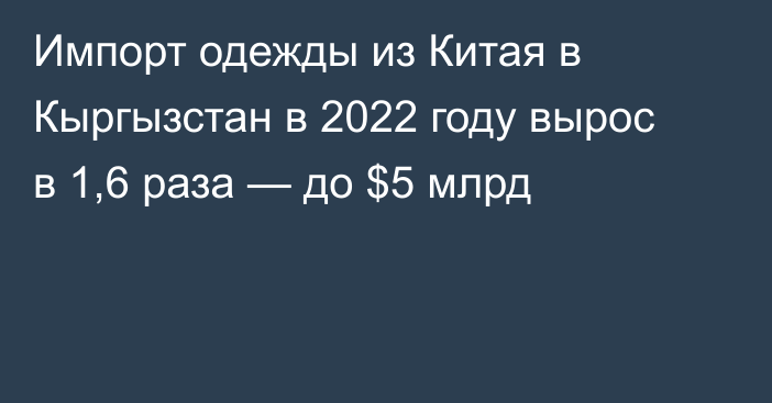 Импорт одежды из Китая в Кыргызстан в 2022 году вырос в 1,6 раза — до $5 млрд