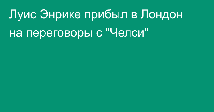 Луис Энрике прибыл в Лондон на переговоры с 