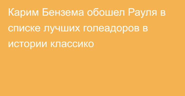 Карим Бензема обошел Рауля в списке лучших голеадоров в истории классико