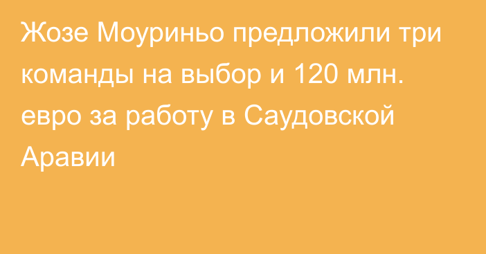 Жозе Моуриньо предложили три команды на выбор и 120 млн. евро за работу в Саудовской Аравии