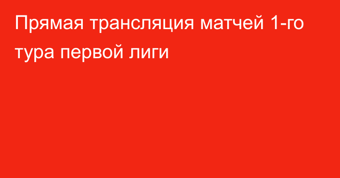 Прямая трансляция матчей 1-го тура первой лиги