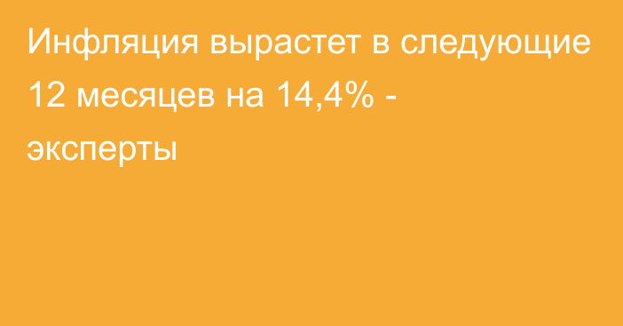 Инфляция вырастет в следующие 12 месяцев на 14,4% - эксперты