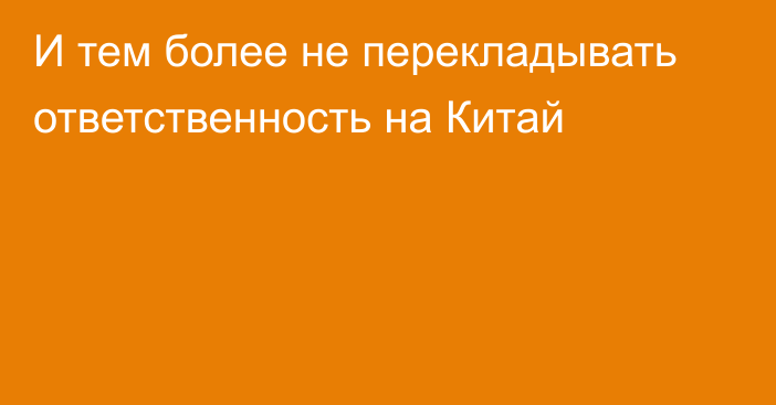 И тем более не перекладывать ответственность на Китай