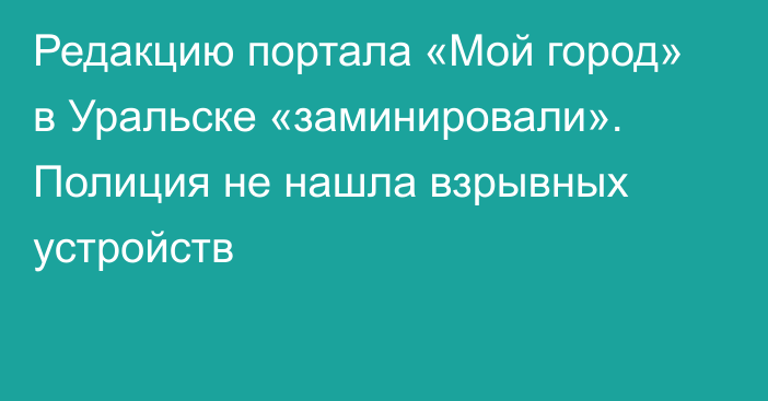 Редакцию портала «Мой город» в Уральске «заминировали». Полиция не нашла взрывных устройств