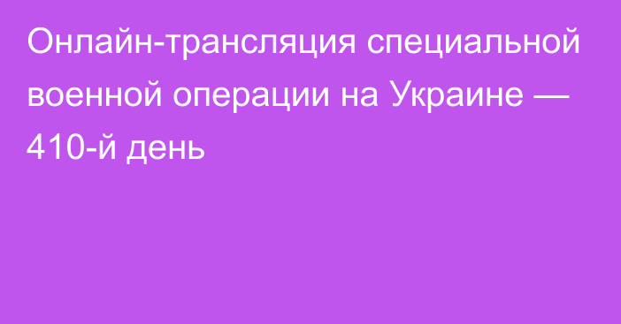 Онлайн-трансляция специальной военной операции на Украине — 410-й день