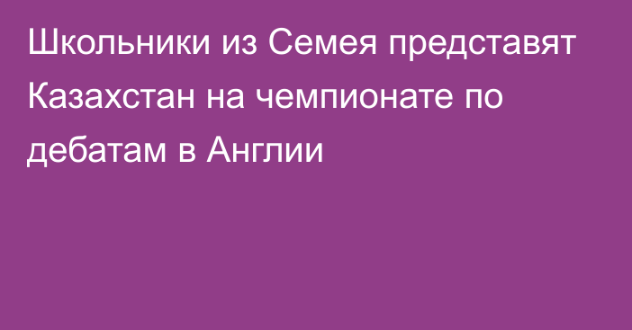 Школьники из Семея представят Казахстан на чемпионате по дебатам в Англии