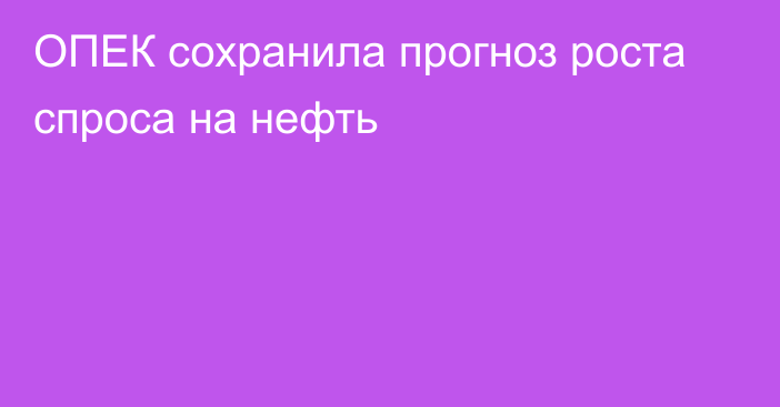 ОПЕК сохранила прогноз роста спроса на нефть