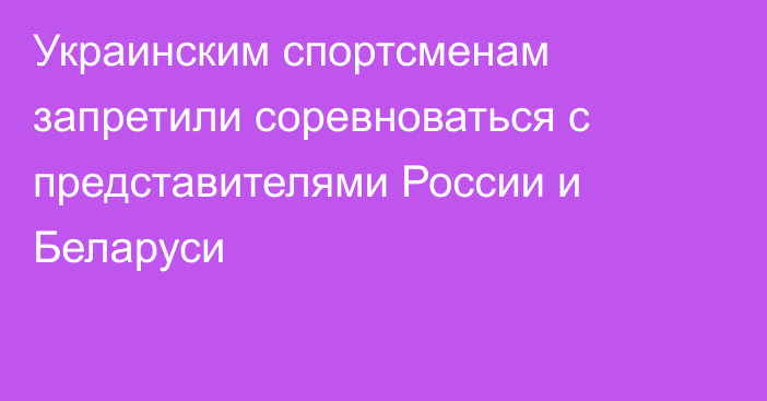 Украинским спортсменам запретили соревноваться с представителями России и Беларуси