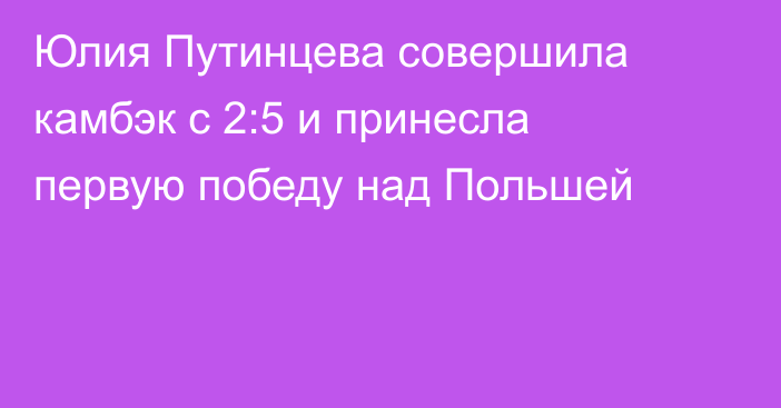 Юлия Путинцева совершила камбэк с 2:5 и принесла первую победу над Польшей