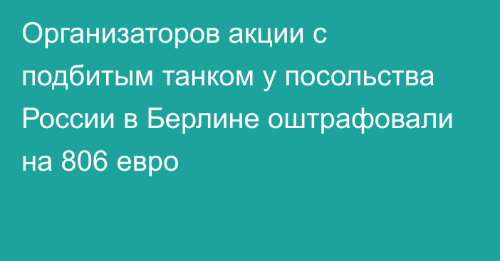 Организаторов акции с подбитым танком у посольства России в Берлине оштрафовали на 806 евро