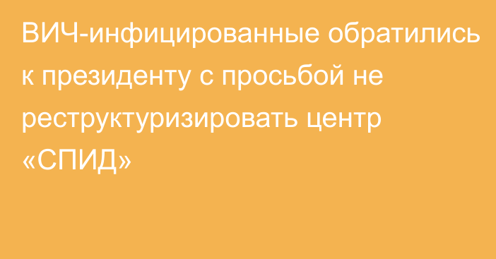 ВИЧ-инфицированные обратились к президенту с просьбой не реструктуризировать центр «СПИД»